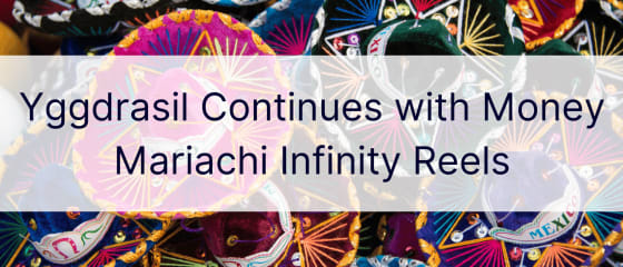 Yggdrasil은 Money Mariachi Infinity Reels를 계속 사용합니다.